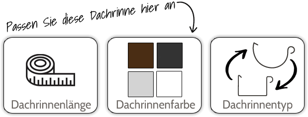 Dachrinnen Länge, Farbe und Rinnentyp anpassen.
